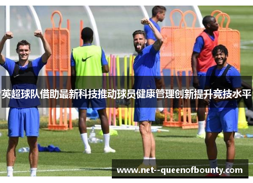 英超球队借助最新科技推动球员健康管理创新提升竞技水平