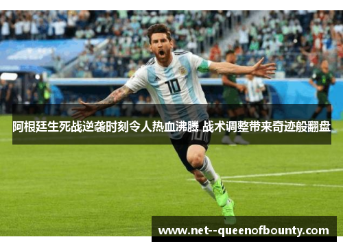 阿根廷生死战逆袭时刻令人热血沸腾 战术调整带来奇迹般翻盘