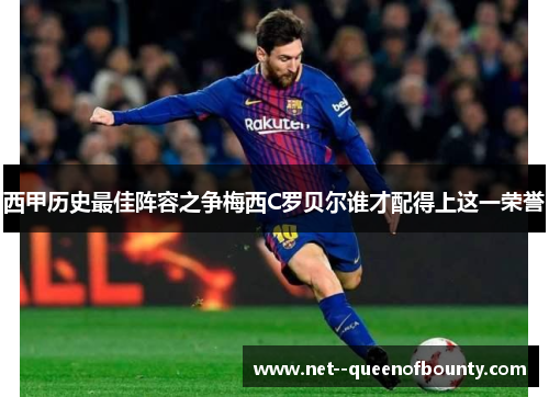 西甲历史最佳阵容之争梅西C罗贝尔谁才配得上这一荣誉